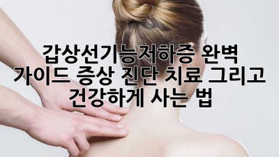 갑상선기능저하증 완벽 가이드: 증상, 진단, 치료 그리고 건강하게 사는 법