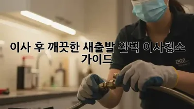 이사 후, 깨끗한 새출발! 완벽 이사청소 가이드