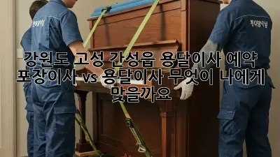 강원도 고성 간성읍 용달이사 예약: 포장이사 vs 용달이사, 무엇이 나에게 맞을까요?