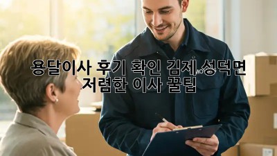 용달이사 후기 확인: 김제 성덕면 저렴한 이사 꿀팁! ✨